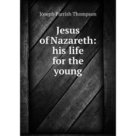 

Книга Jesus of Nazareth: his life for the young