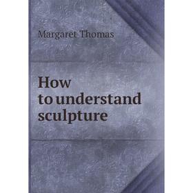 

Книга How to understand sculpture