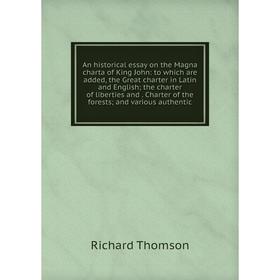 

Книга An historical essay on the Magna charta of King John: to which are added, the Great charter in Latin and English; the charter of liberties and.