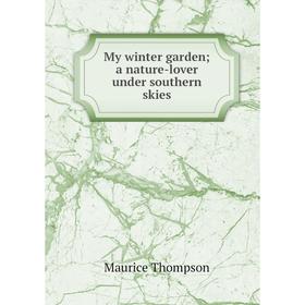 

Книга My winter garden; a nature-lover under southern skies