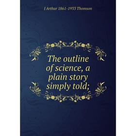 

Книга The outline of science, a plain story simply told