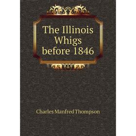 

Книга The Illinois Whigs before 1846