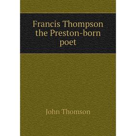 

Книга Francis Thompson the Preston-born poet