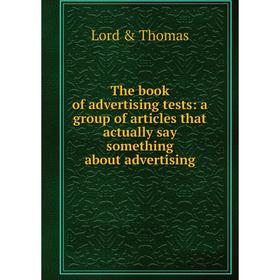 

Книга The book of advertising tests: a group of articles that actually say something about advertising