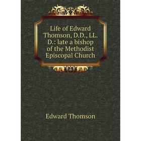 

Книга Life of Edward Thomson, DD, LL D: late a bishop of the Methodist Episcopal Church