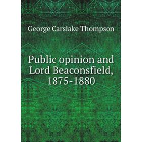 

Книга Public opinion and Lord Beaconsfield, 1875-1880
