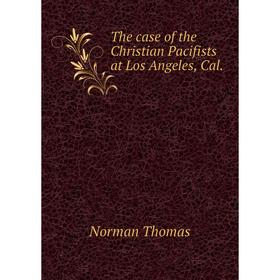 

Книга The case of the Christian Pacifists at Los Angeles, Cal.