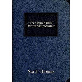 

Книга The Church Bells Of Northamptonshire