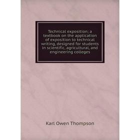 

Книга Technical exposition; a textbook on the application of exposition to technical writing, designed for students in scientific, agricultural, and e