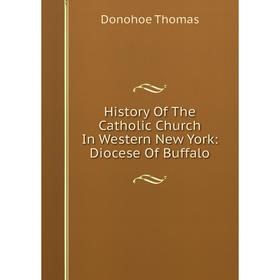 

Книга History Of The Catholic Church In Western New York: Diocese Of Buffalo