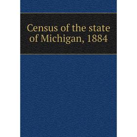 

Книга Census of the state of Michigan, 1884