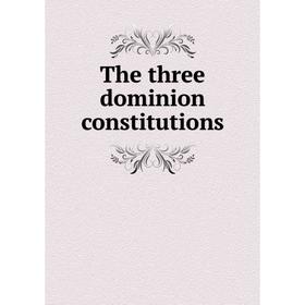 

Книга The three dominion constitutions