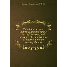 

Книга United States stamp duties: containing all the acts of Congress, and decisions of Commissioner of Internal Revenue relating thereto