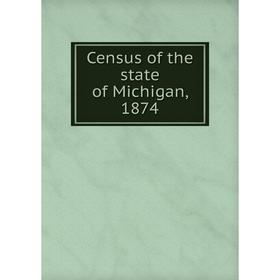 

Книга Census of the state of Michigan, 1874