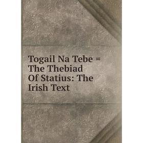 

Книга Togail Na Tebe = The Thebiad Of Statius: The Irish Text