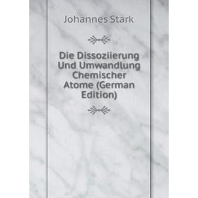 

Книга Die Dissoziierung Und Umwandlung Chemischer Atome (German Edition)