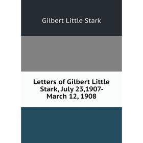 

Книга Letters of Gilbert Little Stark, July 23,1907- March 12, 1908