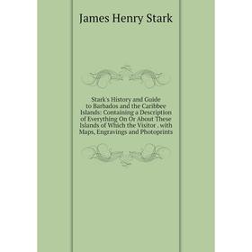 

Книга Stark's History and Guide to Barbados and the Caribbee Islands: Containing a Description of Everything On Or About These Islands of Which the Vi