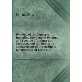 

Книга Hygiene of the Nursery: Including the General Regimen and Feeding of Infants and Children, and the Domestic Management of the Ordinary Emergenci