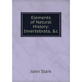 

Книга Elements of Natural History: Invertebrata, &c