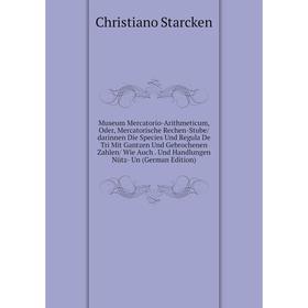 

Книга Museum Mercatorio-Arithmeticum, Oder, Mercatorische Rechen-Stube/darinnen Die Species Und Regula De Tri Mit Gantzen Und Gebrochenen Zahlen/ Wie