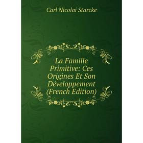 

Книга La Famille Primitive: Ces Origines Et Son Développement