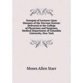 

Книга Synopsis of Lectures Upon Diseases of the Nervous System: Delivered at the College of Physicians and Surgeons, Medical Department of Columbia Un