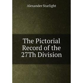 

Книга The Pictorial Record of the 27Th Division