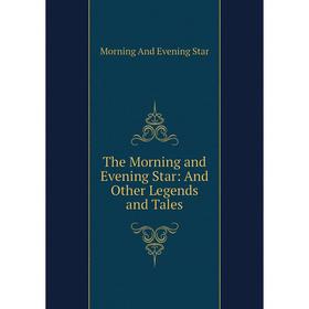 

Книга The Morning and Evening Star: And Other Legends and Tales