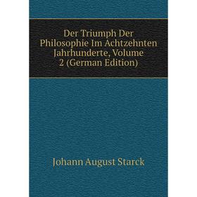 

Книга Der Triumph Der Philosophie Im Achtzehnten Jahrhunderte, Volume 2 (German Edition)