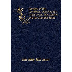 

Книга Gardens of the Caribbees; sketches of a cruise to the West Indies and the Spanish Main
