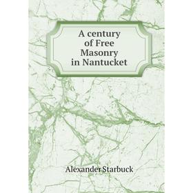 

Книга A century of Free Masonry in Nantucket