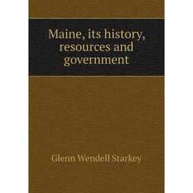 

Книга Maine, its history, resources and government