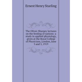 

Книга The Oliver-Sharpey lectures on the feeding of nations: a study in applied physiology, given at the Royal College of Physicians, London, June 3 a