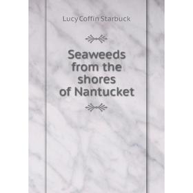 

Книга Seaweeds from the shores of Nantucket