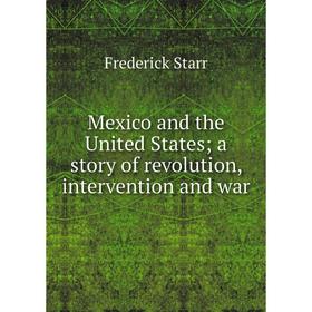

Книга Mexico and the United States; a story of revolution, intervention and war