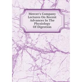 

Книга Mercer's Company Lectures On Recent Advances In The Physiology Of Digestion