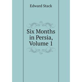 

Книга Six Months in Persia, Volume 1