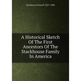 

Книга A Historical Sketch Of The First Ancestors Of The Stackhouse Family In America