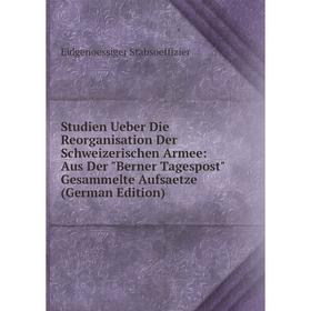 

Книга Studien Ueber Die Reorganisation Der Schweizerischen Armee: Aus Der Berner Tagespost Gesammelte Aufsaetze