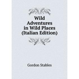 

Книга Wild Adventures in Wild Places (Italian Edition)