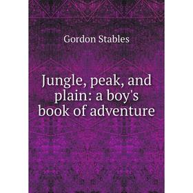

Книга Jungle, peak, and plain: a boy's book of adventure