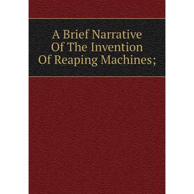 

Книга A Brief Narrative Of The Invention Of Reaping Machines