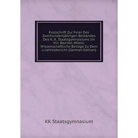 

Книга Festschrift Zur Feier Des Zweihundertjährigen Bestandes Des K. K. Staatsgymnasiums Im Viii. Bezirke, Wiens: Wissenschaftliche Beilage Zu Dem Li.