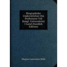 

Книга Biographiske Underrättelser Om Professorer Vid Kongl. Universitetet I Lund (Swedish Edition)