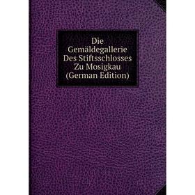 

Книга Die Gemäldegallerie Des Stiftsschlosses Zu Mosigkau (German Edition)