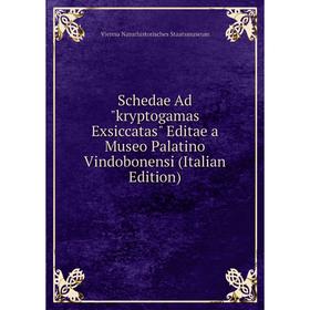 

Книга Schedae Ad kryptogamas Exsiccatas Editae a Museo Palatino Vindobonensi (Italian Edition)