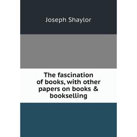 

Книга The fascination of books, with other papers on books & bookselling
