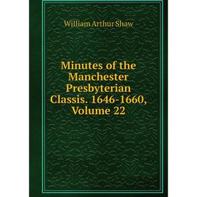 

Книга Minutes of the Manchester Presbyterian Classis 1646-1660, Volume 22