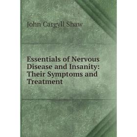 

Книга Essentials of Nervous Disease and Insanity: Their Symptoms and Treatment